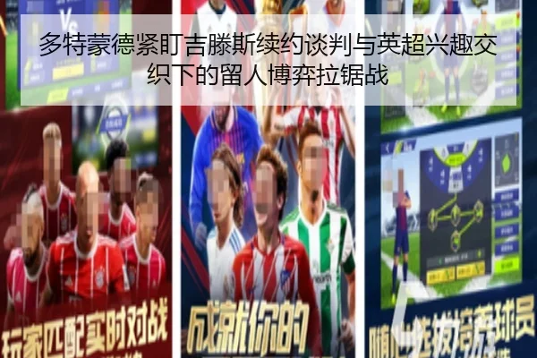 多特蒙德紧盯吉滕斯续约谈判与英超兴趣交织下的留人博弈拉锯战